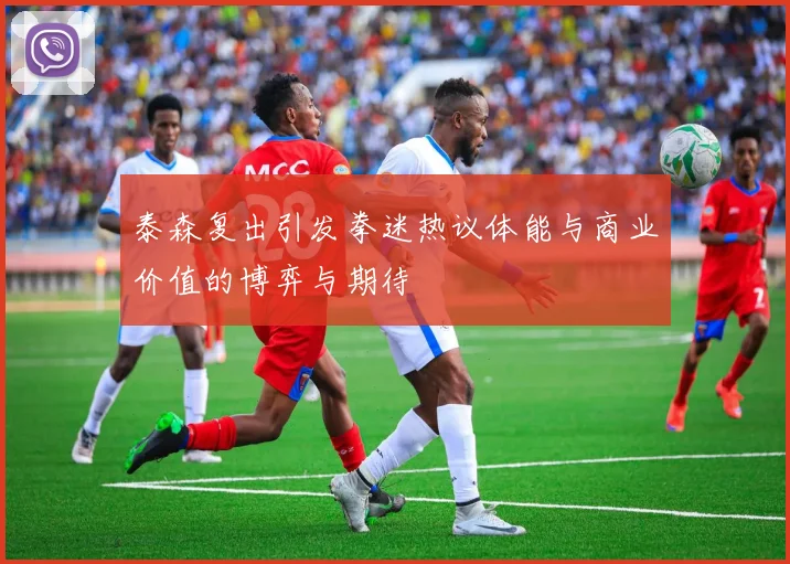 泰森复出引发拳迷热议体能与商业价值的博弈与期待