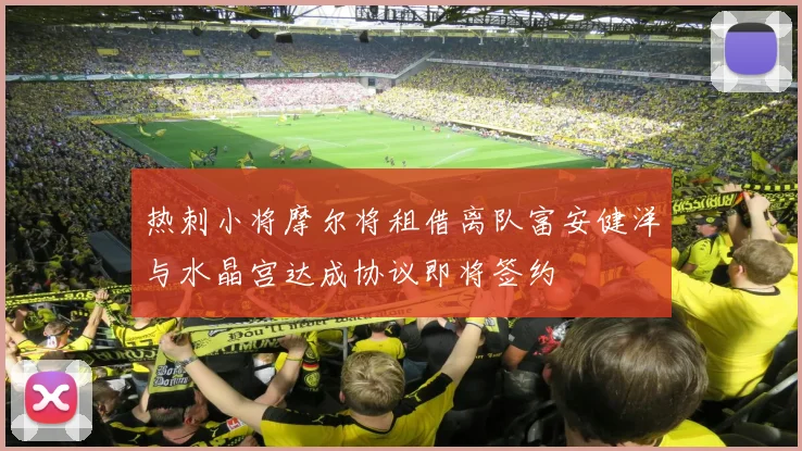 热刺小将摩尔将租借离队富安健洋与水晶宫达成协议即将签约