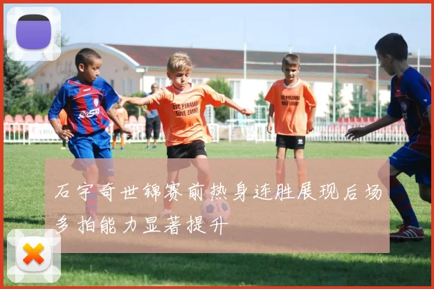 石宇奇世锦赛前热身连胜展现后场多拍能力显著提升